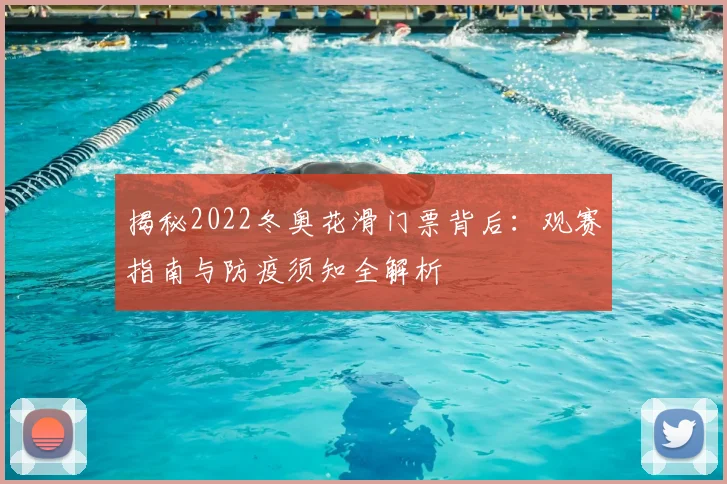 揭秘2022冬奥花滑门票背后：观赛指南与防疫须知全解析