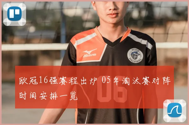 欧冠16强赛程出炉 05年淘汰赛对阵时间安排一览