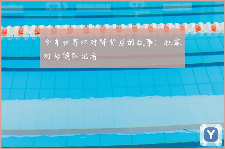 今年世界杯对阵背后的故事:独家对话随队记者