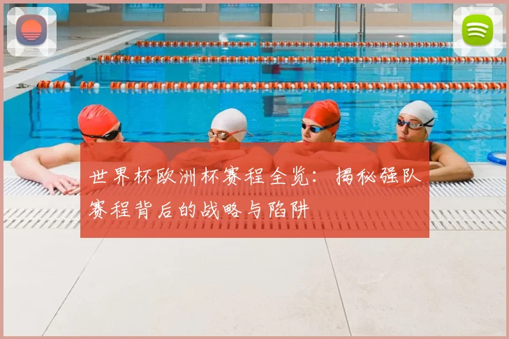 世界杯欧洲杯赛程全览：揭秘强队赛程背后的战略与陷阱