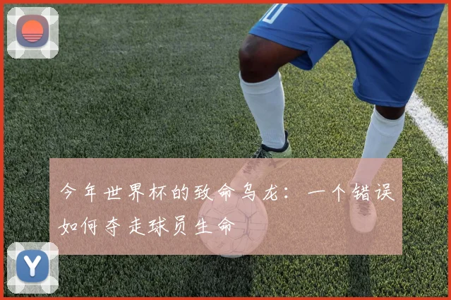 今年世界杯的致命乌龙：一个错误如何夺走球员生命